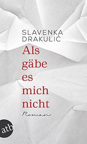 Als gäbe es mich nicht: Roman by Slavenka Drakulić, Astrid Philippsen