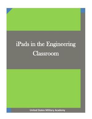 iPads in the Engineering Classroom by United States Military Academy
