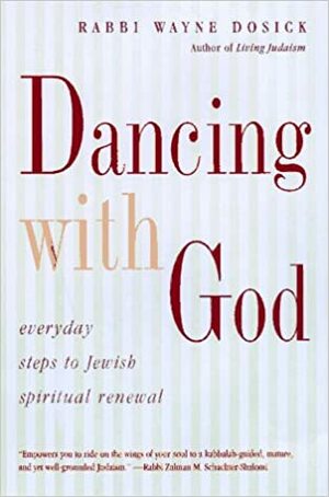 Dancing With God: Everyday Steps To Jewish Spiritual Renewal by Wayne D. Dosick