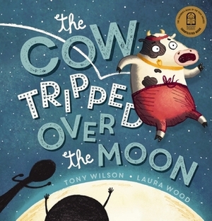 The Cow Tripped Over the Moon by Laura Wood, Tony Wilson