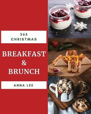 Christmas Breakfast & Brunch 365: Enjoy 365 Days with Amazing Christmas Breakfast & Brunch Recipes in Your Own Christmas Breakfast & Brunch Cookbook! by Anna Lee