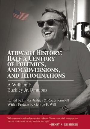 Athwart History: Half a Century of Polemics, Animadversions, and Illuminations: A William F. Buckley Jr. Omnibus by Linda Bridges, William F. Buckley Jr., William F. Buckley Jr.
