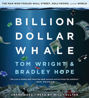 Billion Dollar Whale: The Man Who Fooled Wall Street, Hollywood, and the World by Bradley Hope, Tom Wright