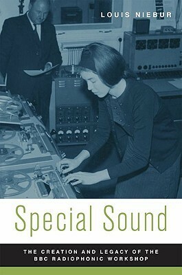 Special Sound: The Creation and Legacy of the BBC Radiophonic Workshop by Louis Niebur