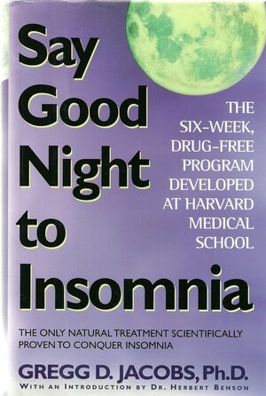 Say Good Night To Insomnia: The Only Natural Treatment Scientifically Proven To Conquer Insomnia by Gregg D. Jacobs