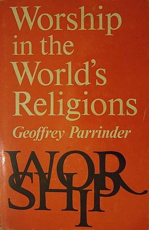 Worship in the World's Religions by Geoffrey Parrinder