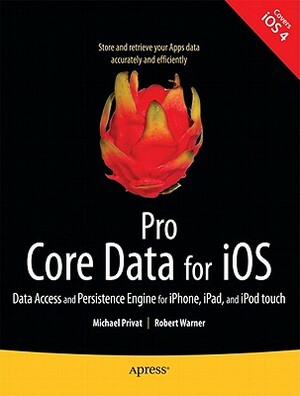 Pro Core Data for IOS: Data Access and Persistence Engine for Iphone, Ipad, and iPod Touch by Robert Warner, Michael Privat