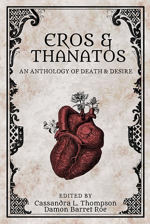 Eros & Thanatos: An Anthology of Death & Desire by Damon Barret Roe, Cassandra L. Thompson