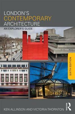 London's Contemporary Architecture: An Explorer's Guide by Ken Allinson, Victoria Thornton