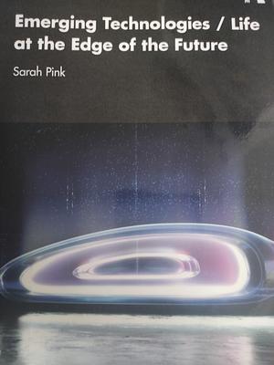 Emerging Technologies: Life at the Edge of the Future by Sarah Pink