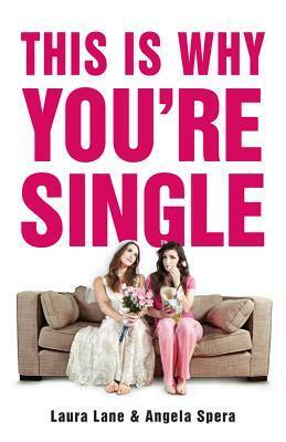 This Is Why You're Single by Laura Lane, Angela Spera