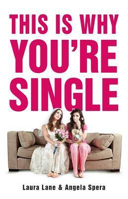 This Is Why You're Single by Angela Spera, Laura Lane