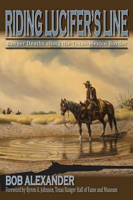 Riding Lucifer's Line: Ranger Deaths Along the Texas-Mexico Border by Bob Alexander