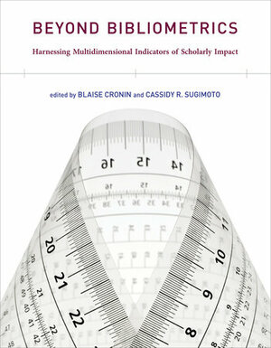 Beyond Bibliometrics: Harnessing Multidimensional Indicators of Scholarly Impact by Cassidy R. Sugimoto, Blaise Cronin