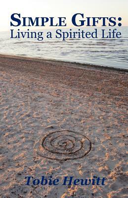 Simple Gifts: Living a Spirited Life by Tobie Hewitt