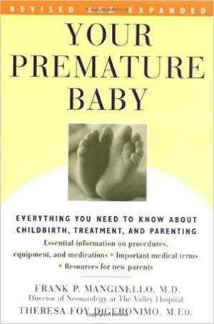 Your Premature Baby: Everything You Need to Know about Childbirth, Treatment, and Parenting by Frank P. Manginello, Theresa Foy DiGeronimo