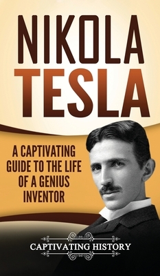 Nikola Tesla: A Captivating Guide to the Life of a Genius Inventor by Captivating History