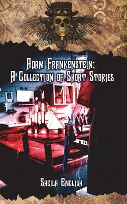 Adam Frankenstein: A Collection of Short Stories by Sheila English