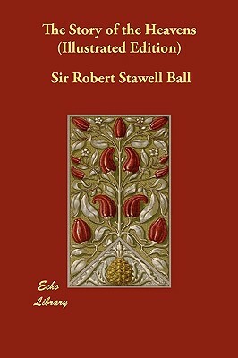 The Story of the Heavens (Illustrated Edition) by Robert Stawell Ball