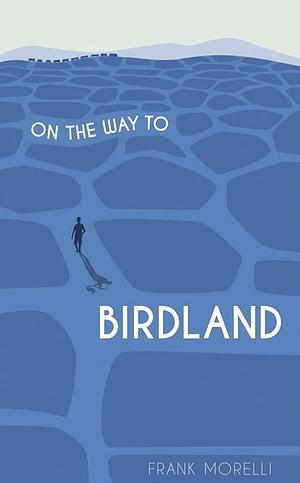 On the Way to Birdland by Frank Morelli