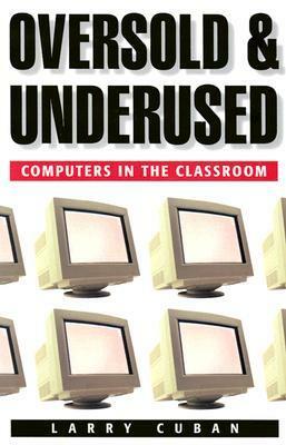 Oversold and Underused: Computers in the Classroom by Larry Cuban