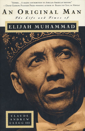 An Original Man: The Life and Times of Elijah Muhammad by Claude Andrew Clegg III