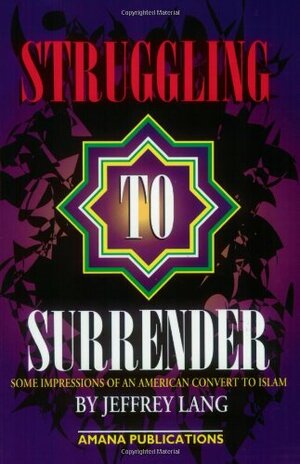 Struggling to Surrender: Some Impressions of an American Convert to Islam by Jeffrey Lang