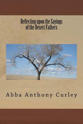 Reflecting upon the Sayings of the Desert Fathers by Abba Anthony Curley
