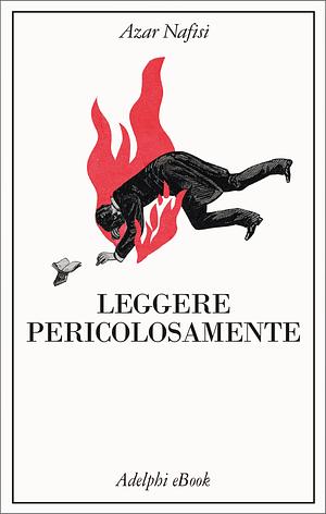 Leggere pericolosamente by Azar Nafisi