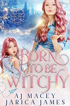 Born to be Witchy by A.J. Macey, Jarica James