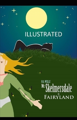 Mr. Skelmersdale in Fairyland Illustrated by H.G. Wells