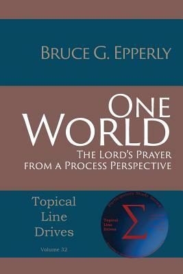 One World: The Lord's Prayer from a Process Perspective by Bruce G. Epperly