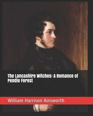 The Lancashire Witches: A Romance of Pendle Forest by William Harrison Ainsworth