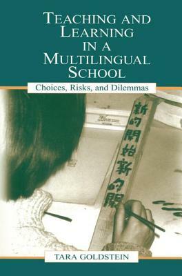 Teaching and Learning in a Multilingual School: Choices, Risks, and Dilemmas by Gordon Pon, Tara Goldstein, Timothy Chiu