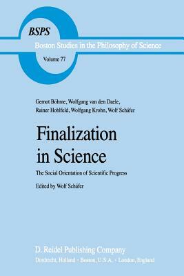 Finalization in Science: The Social Orientation of Scientific Progress by Wolf Schäfer