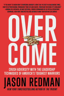 Overcome: Crush Adversity with the Leadership Techniques of America's Toughest Warriors by Jason Redman