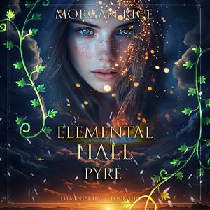 Elemental Hall: Pyre by Morgan Rice