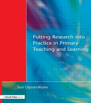 Putting Research Into Practice in Primary Teaching and Learning by Suzi Clipson-Boyles, Graham Upton