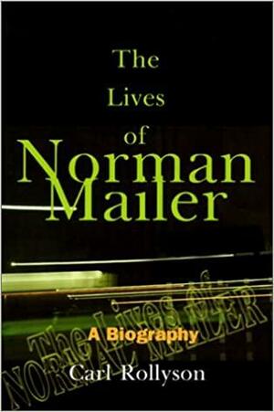 The Lives of Norman Mailer: A Biography by Carl Rollyson