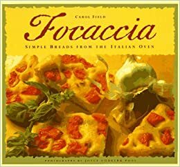 Focaccia: Simple Breads from the Italian Oven by Carol Field, Joyce Oudkerk Pool