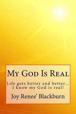 My God Is Real: Life gets better and better? I know my God is real! by Charles Lee Emerson, Joy Renee Blackburn, The Village Carpenter Publishing House