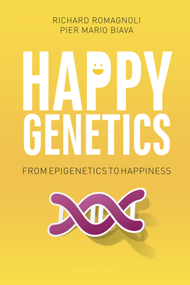 Happy Genetics: From Epigenetics to Happiness by Pier Mario Biava, Richard Romagnoli