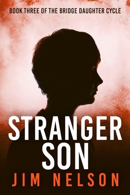 Stranger Son: Book Three of the Bridge Daughter Cycle by Jim Nelson