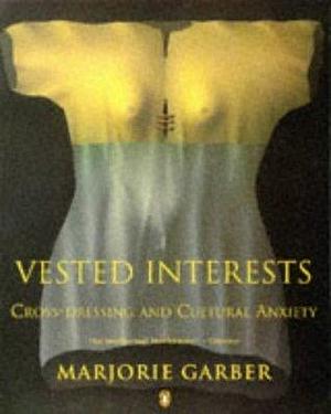 Vested Interests: Cross-dressing and Cultural Anxiety by Marjorie Garber, Marjorie Garber