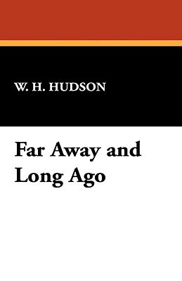 Far Away and Long Ago by W.H. Hudson