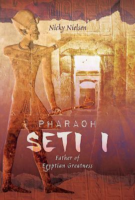 Pharaoh Seti I: Father of Egyptian Greatness by Nicky Nielsen