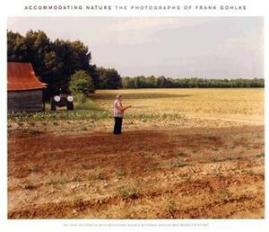 Accommodating Nature: The Photographs of Frank Gohlke by Frank Gohlke, Rebecca Solnit, John Rohrbach
