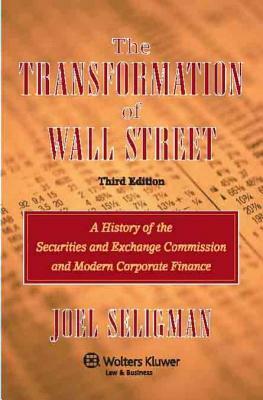 The Transformation of Wall Street: A History of the Securities and Exchange Commission and Modern Corporate Finance by Joel Seligman