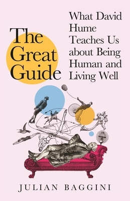 The Great Guide: What David Hume Teaches Us about Being Human and Living Well by Julian Baggini