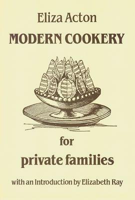 Modern Cookery for Private Families by Elizabeth Ray, Eliza Acton